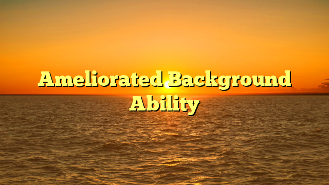 Ameliorated Background Ability