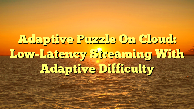 Adaptive Puzzle On Cloud: Low-Latency Streaming With Adaptive Difficulty