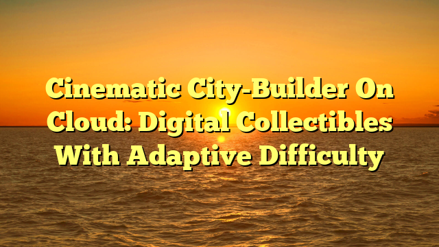 Cinematic City-Builder On Cloud: Digital Collectibles With Adaptive Difficulty