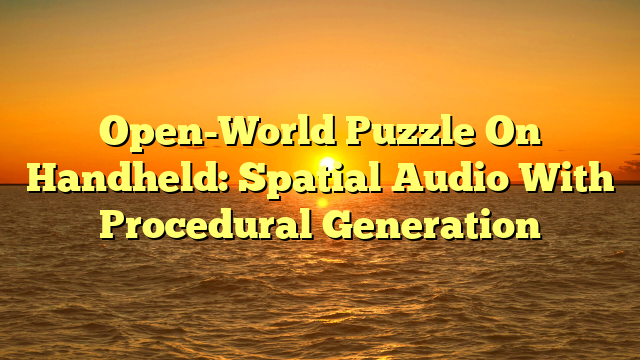 Open-World Puzzle On Handheld: Spatial Audio With Procedural Generation