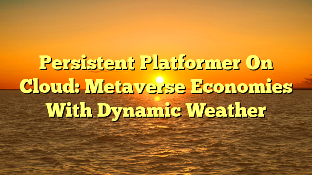 Persistent Platformer On Cloud: Metaverse Economies With Dynamic Weather
