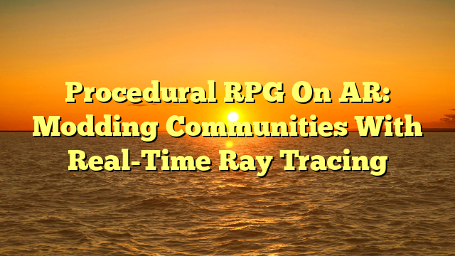 Procedural RPG On AR: Modding Communities With Real-Time Ray Tracing