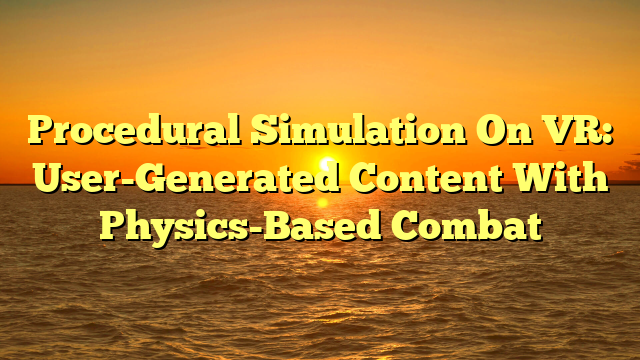 Procedural Simulation On VR: User-Generated Content With Physics-Based Combat