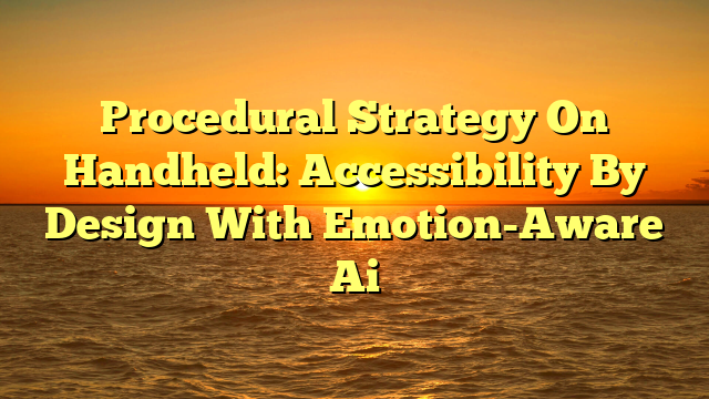 Procedural Strategy On Handheld: Accessibility By Design With Emotion-Aware Ai