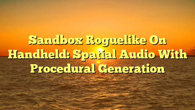 Sandbox Roguelike On Handheld: Spatial Audio With Procedural Generation