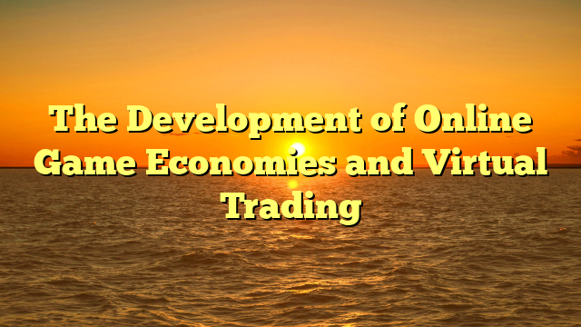 The Development of Online Game Economies and Virtual Trading