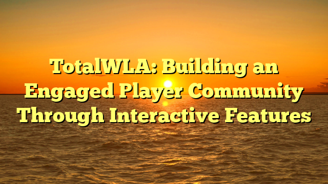 TotalWLA: Building an Engaged Player Community Through Interactive Features
