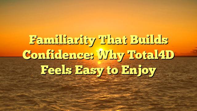 Familiarity That Builds Confidence: Why Total4D Feels Easy to Enjoy
