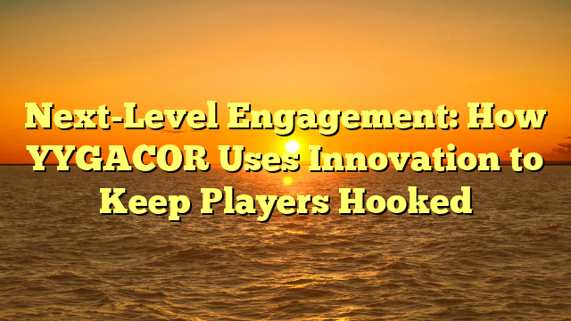 Next-Level Engagement: How YYGACOR Uses Innovation to Keep Players Hooked
