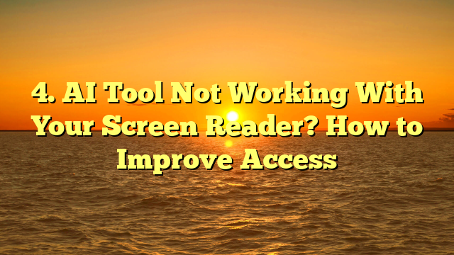 AI Tool Not Working With Your Screen Reader? How to Improve Access
