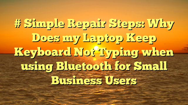 # Simple Repair Steps: Why Does my Laptop Keep Keyboard Not Typing when using Bluetooth for Small Business Users